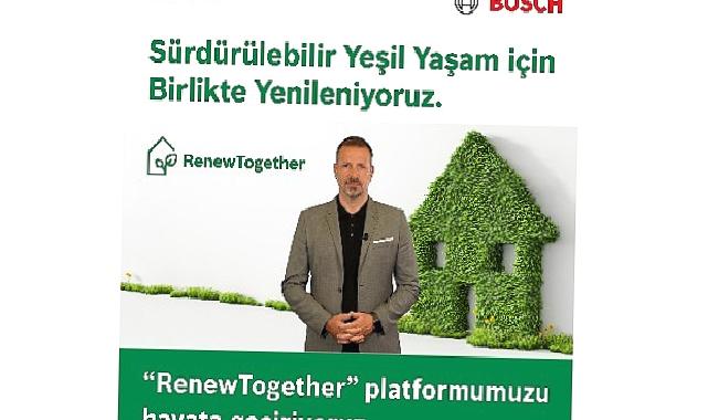 Bosch Home Comfort, yeşil yaşam için tüm paydaşlarını birlikte yenilenmeye davet ettiği 'RenewTogether' platformunu duyurdu