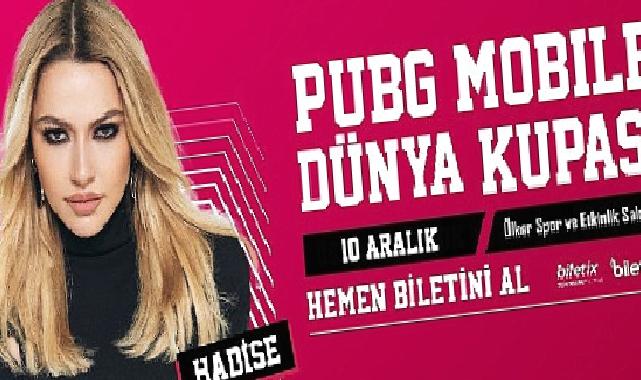 Hadise PUBG MOBILE Dünya Kupası'nda sahne alacak