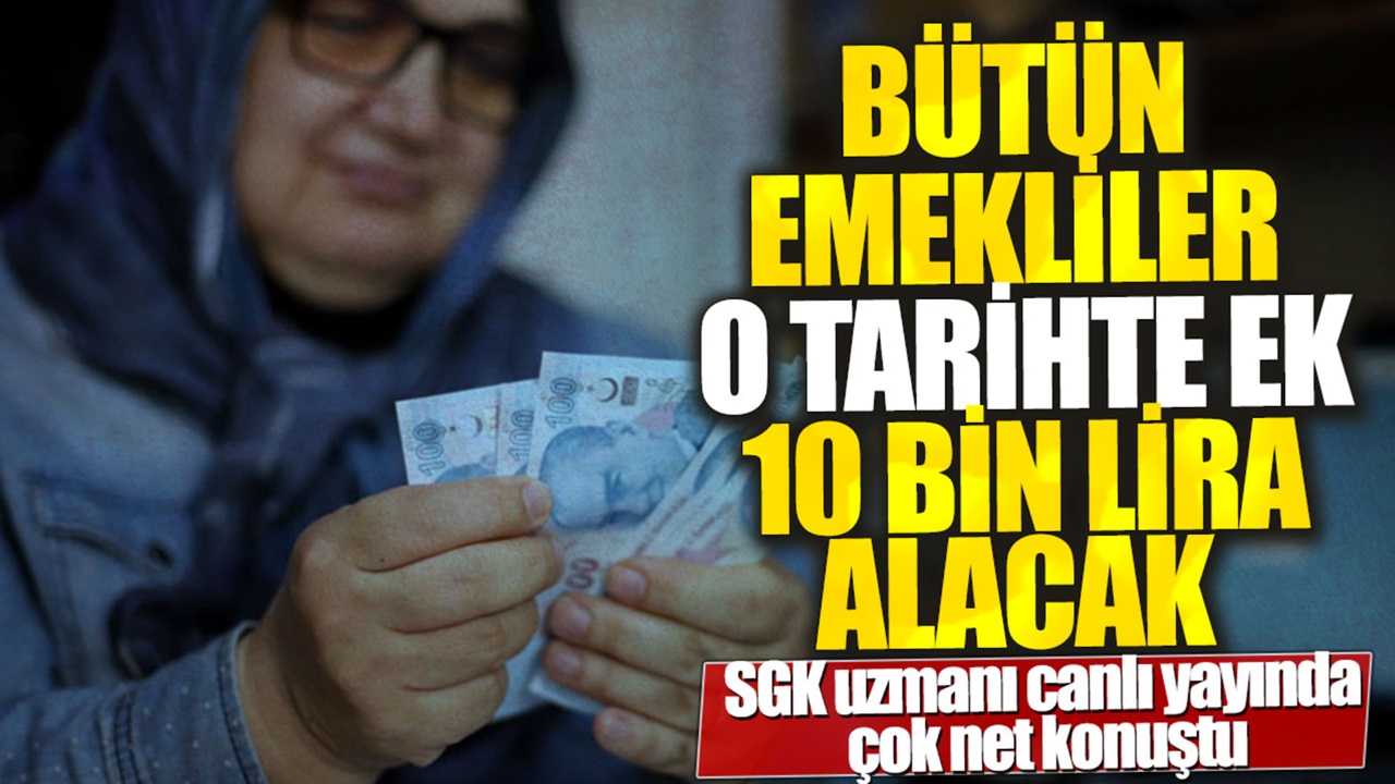 O tarihte bütün emekliler ek 10 bin lira alacak müjdeli haberi duyurdu!