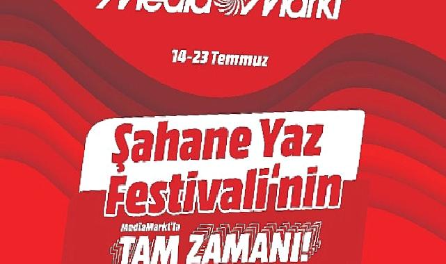 Şahane Yaz Festivali'nin MediaMarkt'la Tam Zamanı Kampanyası Başladı