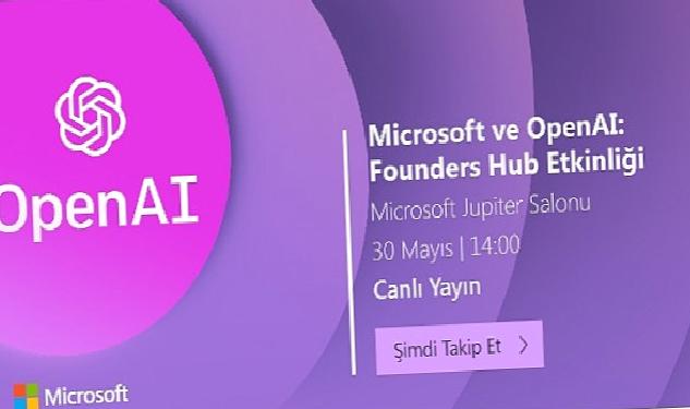 Microsoft ve OpenAI: Founders Hub Etkinliği 30 Mayıs Salı günü Microsoft Türkiye ofisinde düzenlenecek