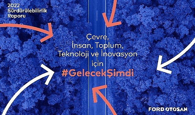 'Gelecek Şimdi' Vizyonuyla Otomotiv Ekosistemine Öncülük Eden Ford Otosan, 2022 Sürdürülebilirlik Raporunu Yayınladı