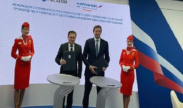 Rosatom ve Aeroflot, Havacılık Ekipmanlarının Üretimi ve Bakımı Konusunda İş Birliği Memorandumu İmzaladı