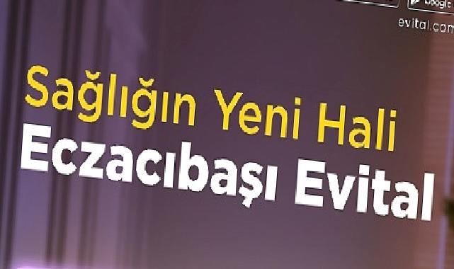 Standartlar Değişiyor: Sağlığın Yeni Hali Eczacıbaşı Evital